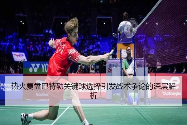 热火复盘巴特勒关键球选择引发战术争论的深层解析