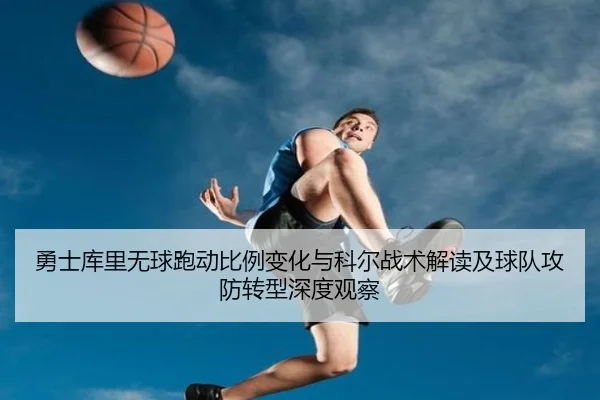 勇士库里无球跑动比例变化与科尔战术解读及球队攻防转型深度观察
