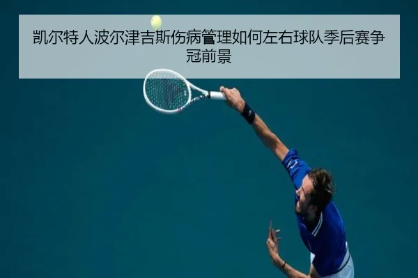 凯尔特人波尔津吉斯伤病管理如何左右球队季后赛争冠前景